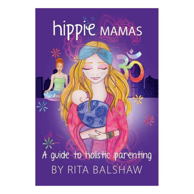 Hippie Mamas - A Guide To Holistic Parenting by RITA BALSHAW