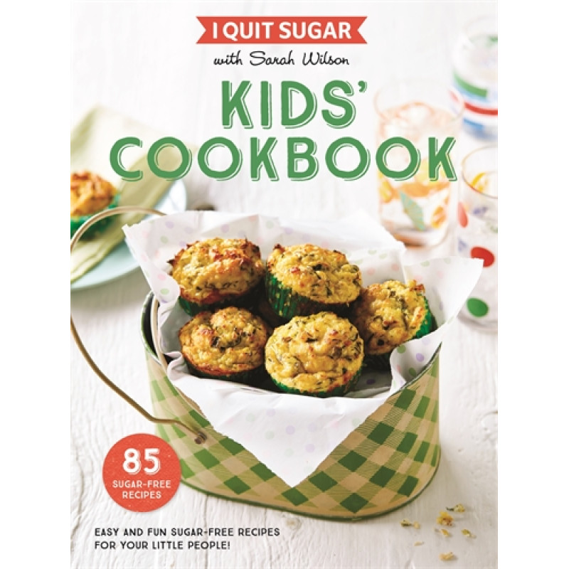 I Quit Sugar Kids' Cookbook by SARAH WILSON